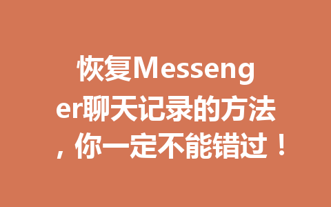 恢复Messenger聊天记录的方法，你一定不能错过！