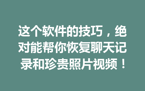 这个软件的技巧，绝对能帮你恢复聊天记录和珍贵照片视频！