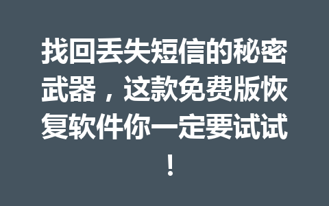 找回丢失短信的秘密武器，这款免费版恢复软件你一定要试试！