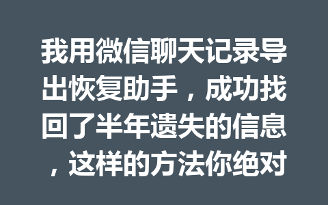 我用微信聊天记录导出恢复助手，成功找回了半年遗失的信息，这样的方法你绝对不能错过！