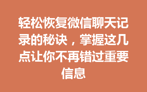 轻松恢复微信聊天记录的秘诀，掌握这几点让你不再错过重要信息