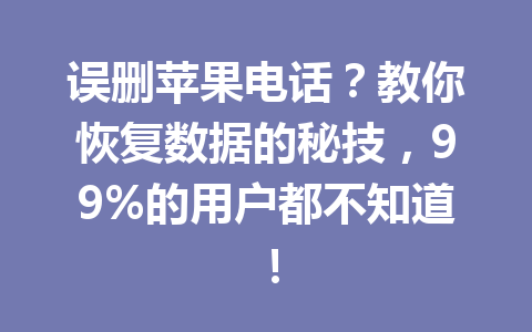 误删苹果电话？教你恢复数据的秘技，99%的用户都不知道！