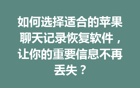 如何选择适合的苹果聊天记录恢复软件，让你的重要信息不再丢失？