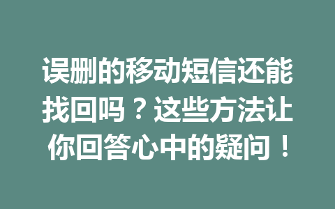 误删的移动短信还能找回吗？这些方法让你回答心中的疑问！