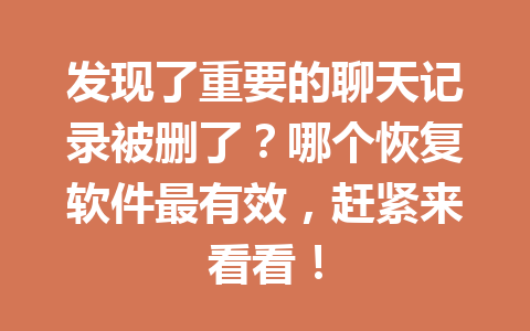 发现了重要的聊天记录被删了？哪个恢复软件最有效，赶紧来看看！