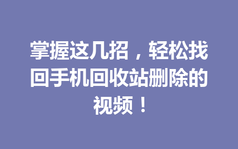 掌握这几招，轻松找回手机回收站删除的视频！