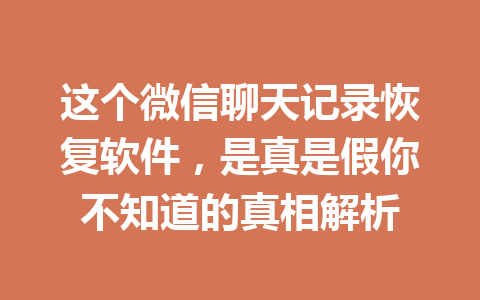 这个微信聊天记录恢复软件，是真是假你不知道的真相解析