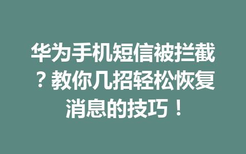 华为手机短信被拦截？教你几招轻松恢复消息的技巧！