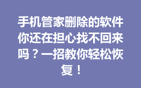 手机管家删除的软件你还在担心找不回来吗？一招教你轻松恢复！