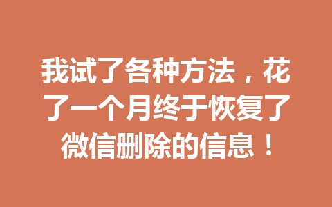 我试了各种方法，花了一个月终于恢复了微信删除的信息！