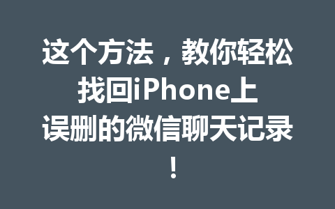 这个方法，教你轻松找回iPhone上误删的微信聊天记录！