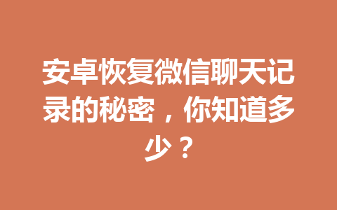 安卓恢复微信聊天记录的秘密，你知道多少？
