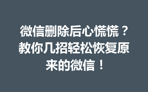 微信删除后心慌慌？教你几招轻松恢复原来的微信！