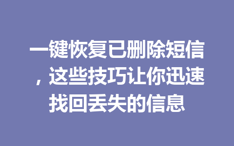 一键恢复已删除短信，这些技巧让你迅速找回丢失的信息