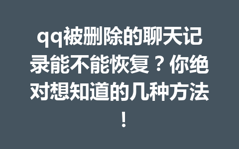 qq被删除的聊天记录能不能恢复？你绝对想知道的几种方法！