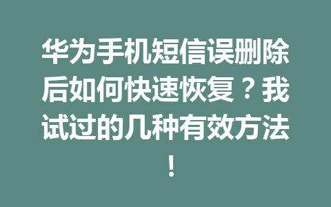 华为手机短信误删除后如何快速恢复？我试过的几种有效方法！