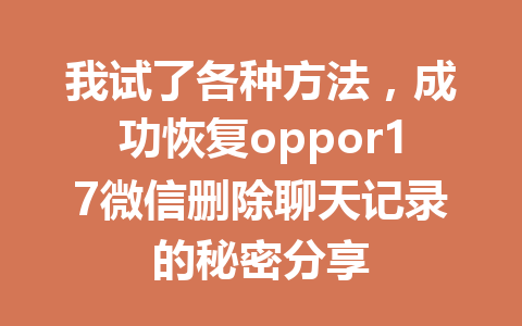 我试了各种方法，成功恢复oppor17微信删除聊天记录的秘密分享