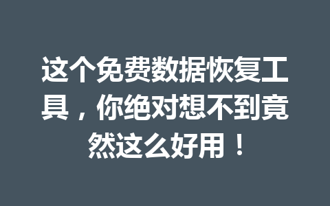 这个免费数据恢复工具，你绝对想不到竟然这么好用！