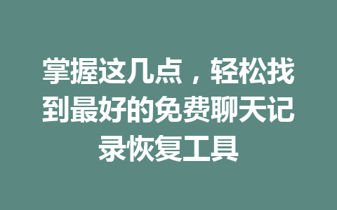 掌握这几点，轻松找到最好的免费聊天记录恢复工具