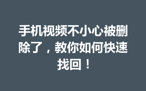 手机视频不小心被删除了，教你如何快速找回！
