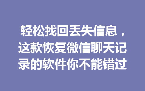 轻松找回丢失信息，这款恢复微信聊天记录的软件你不能错过
