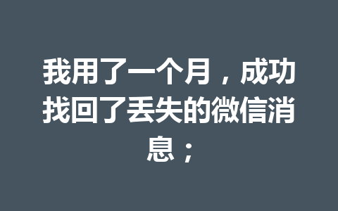 我用了一个月，成功找回了丢失的微信消息；