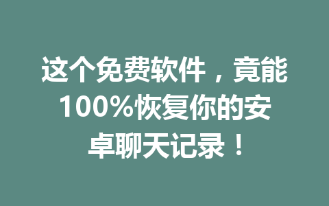这个免费软件，竟能100%恢复你的安卓聊天记录！
