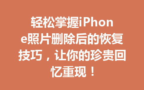 轻松掌握iPhone照片删除后的恢复技巧，让你的珍贵回忆重现！