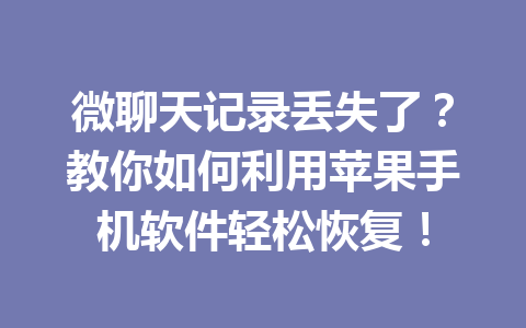 微聊天记录丢失了？教你如何利用苹果手机软件轻松恢复！
