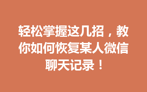 轻松掌握这几招，教你如何恢复某人微信聊天记录！