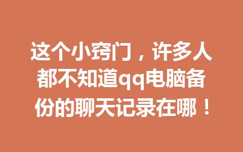 这个小窍门，许多人都不知道qq电脑备份的聊天记录在哪！