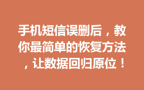 手机短信误删后，教你最简单的恢复方法，让数据回归原位！