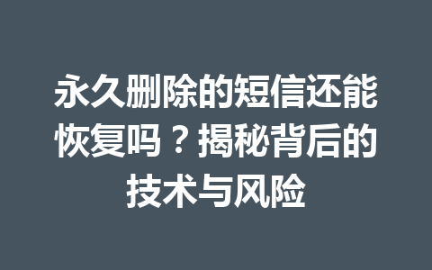 永久删除的短信还能恢复吗？揭秘背后的技术与风险