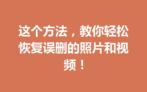 这个方法，教你轻松恢复误删的照片和视频！