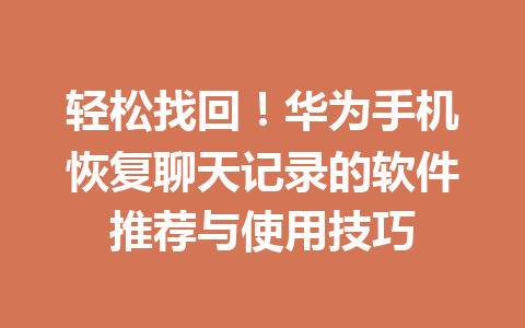 轻松找回！华为手机恢复聊天记录的软件推荐与使用技巧