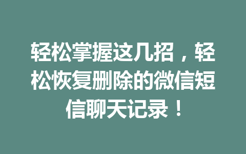 轻松掌握这几招,轻松恢复删除的微信短信聊天记录! 轻松掌握这几招,轻松恢复删除的微信短信聊天记录!