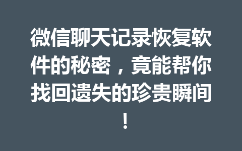 微信聊天记录恢复软件的秘密,竟能帮你找回遗失的珍贵瞬间! 微信聊天记录恢复软件的秘密,竟能帮你找回遗失的珍贵瞬间!