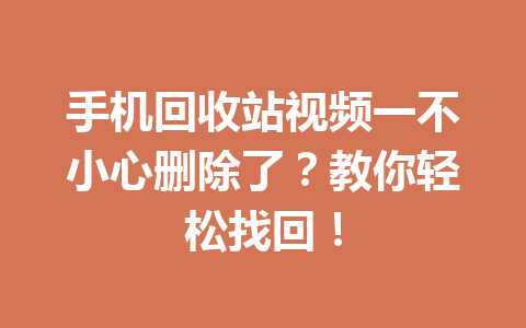 手机回收站视频一不小心删除了？教你轻松找回！
