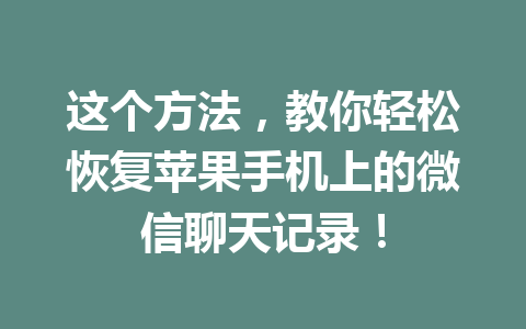 这个方法，教你轻松恢复苹果手机上的微信聊天记录！
