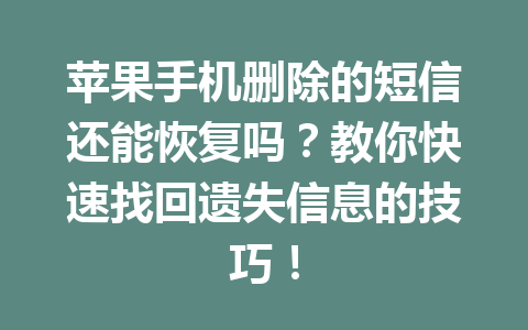 苹果手机删除的短信还能恢复吗?教你快速找回遗失信息的技巧! 苹果手机删除的短信还能恢复吗?教你快速找回遗失信息的技巧!