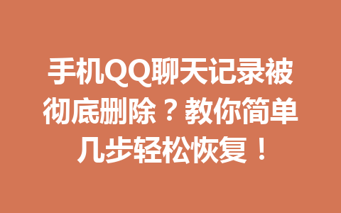 手机QQ聊天记录被彻底删除?教你简单几步轻松恢复! 手机QQ聊天记录被彻底删除?教你简单几步轻松恢复!
