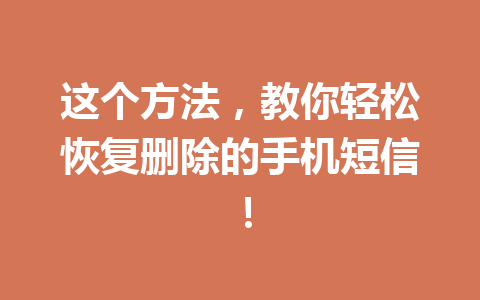 这个方法，教你轻松恢复删除的手机短信！