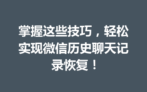 掌握这些技巧,轻松实现微信历史聊天记录恢复! 掌握这些技巧,轻松实现微信历史聊天记录恢复!