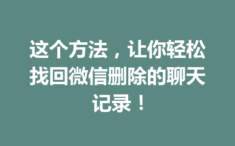 这个方法，让你轻松找回微信删除的聊天记录！