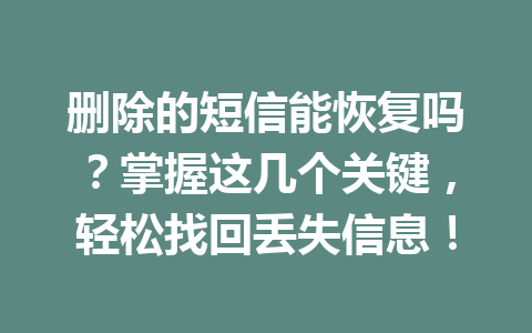 删除的短信能恢复吗？掌握这几个关键，轻松找回丢失信息！