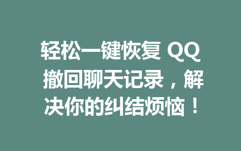 轻松一键恢复 QQ 撤回聊天记录，解决你的纠结烦恼！