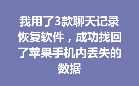 我用了3款聊天记录恢复软件，成功找回了苹果手机内丢失的数据