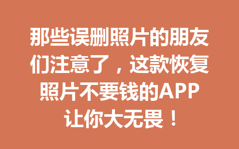 那些误删照片的朋友们注意了，这款恢复照片不要钱的APP让你大无畏！