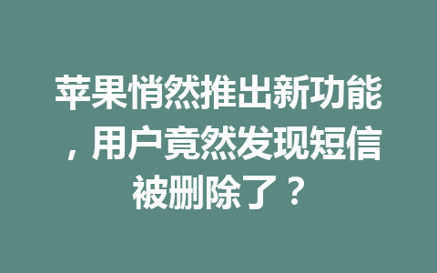 苹果悄然推出新功能，用户竟然发现短信被删除了？