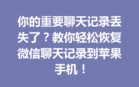 你的重要聊天记录丢失了？教你轻松恢复微信聊天记录到苹果手机！